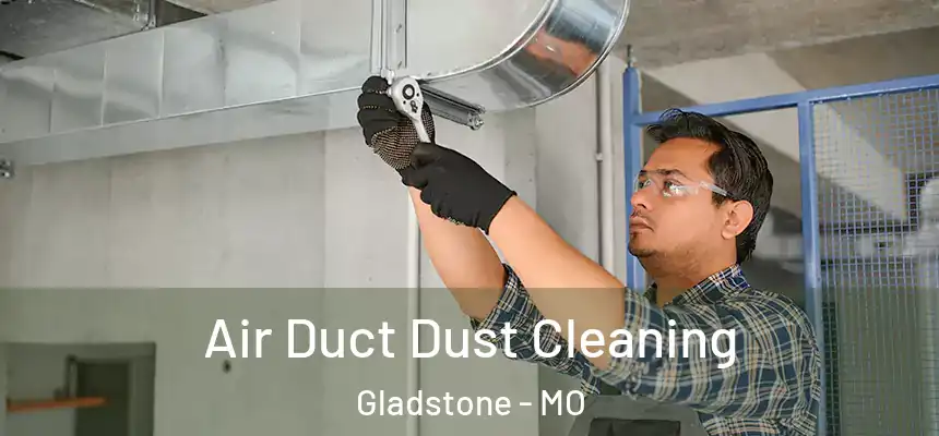 Air Duct Dust Cleaning Gladstone - MO