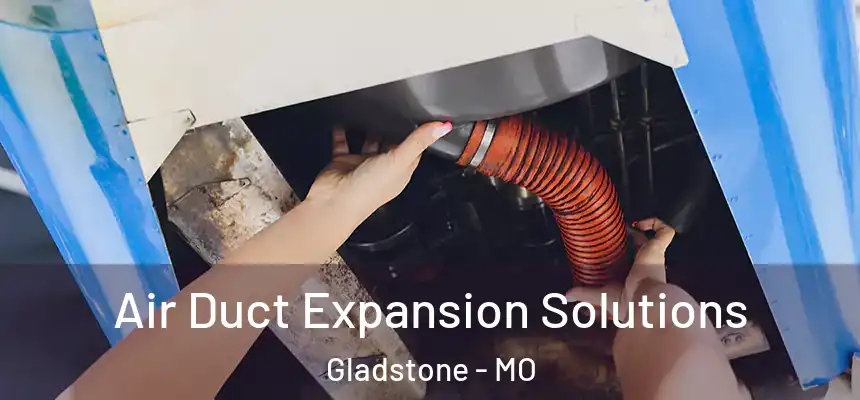 Air Duct Expansion Solutions Gladstone - MO