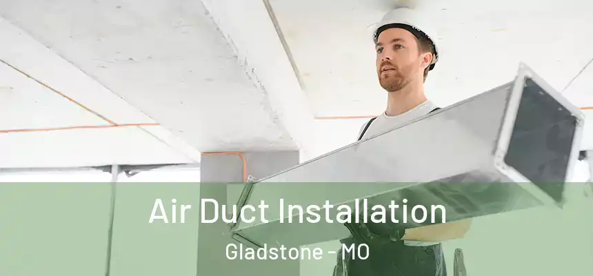  Air Duct Installation Gladstone - MO