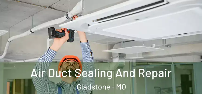  Air Duct Sealing And Repair Gladstone - MO