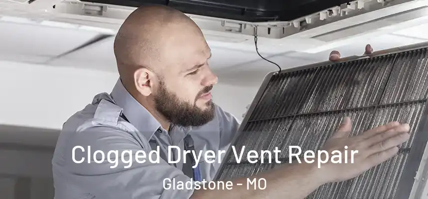 Clogged Dryer Vent Repair Gladstone - MO