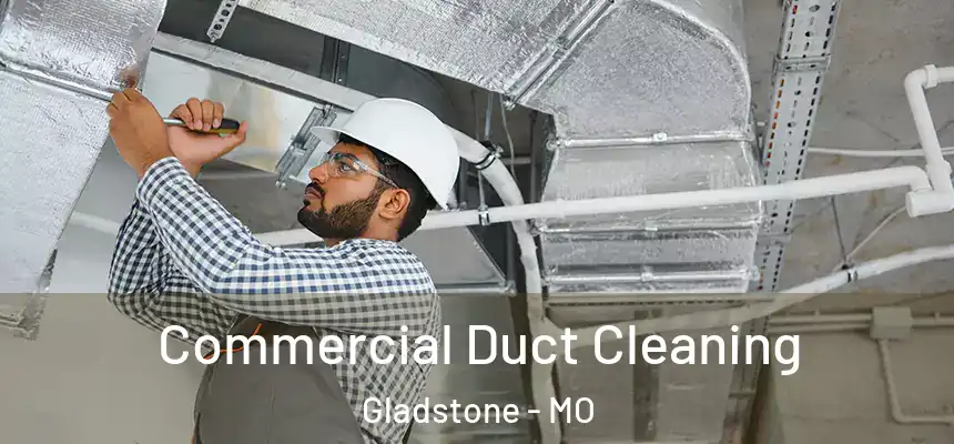 Commercial Duct Cleaning Gladstone - MO