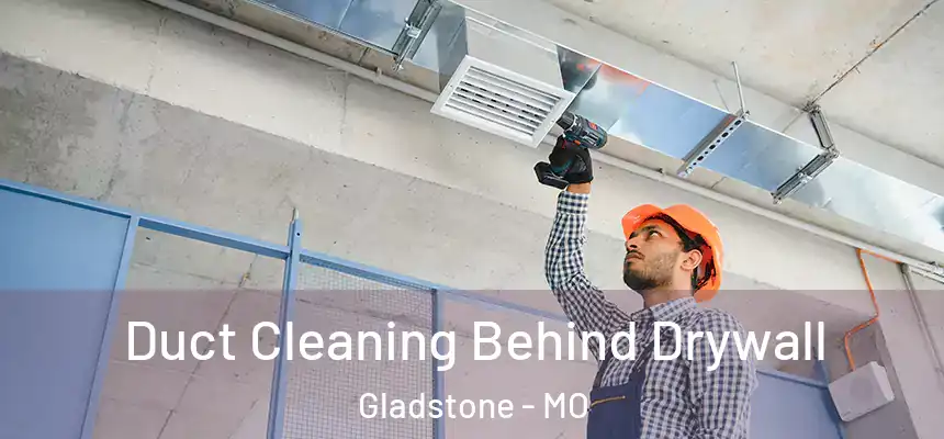  Duct Cleaning Behind Drywall Gladstone - MO