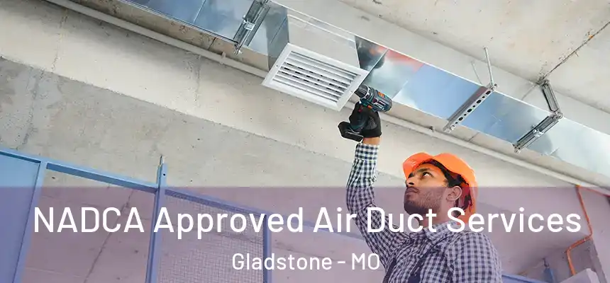 NADCA Approved Air Duct Services Gladstone - MO