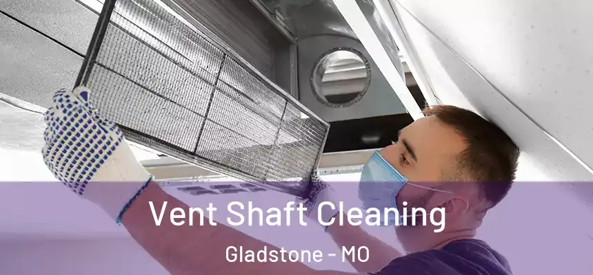  Vent Shaft Cleaning Gladstone - MO