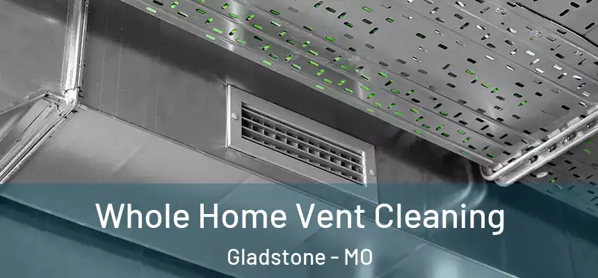 Whole Home Vent Cleaning Gladstone - MO